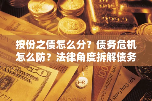 济南按份之债怎么分？债务危机怎么防？法律角度拆解债务分配与风险自保指南
