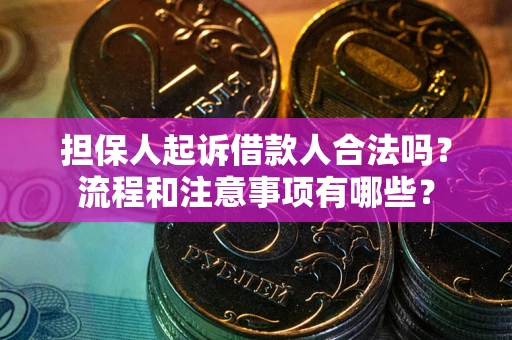 济南担保人起诉借款人合法吗？流程和注意事项有哪些？