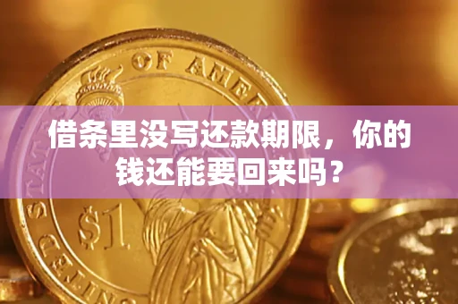 济南借条里没写还款期限，你的钱还能要回来吗？