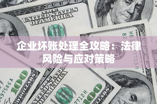 济南企业坏账处理全攻略：法律风险与应对策略