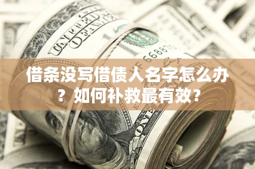 济南借条没写借债人名字怎么办？如何补救最有效？