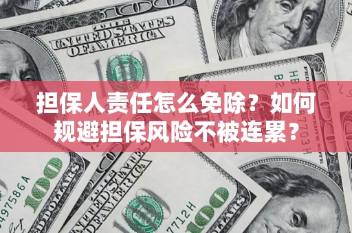济南担保人责任怎么免除？如何规避担保风险不被连累？