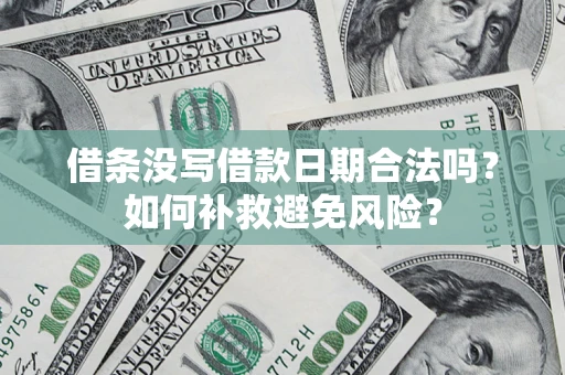济南借条没写借款日期合法吗？如何补救避免风险？