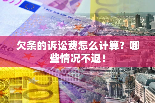 济南欠条的诉讼费怎么计算?哪些情况不退! 济南欠条的诉讼费怎么计算?哪些情况不退!