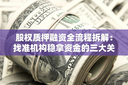 济南股权质押融资全流程拆解：找准机构稳拿资金的三大关键