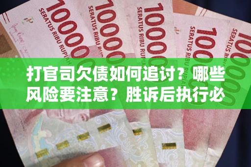 济南打官司欠债如何追讨？哪些风险要注意？胜诉后执行必看！