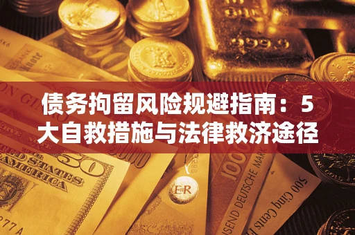 济南债务拘留风险规避指南：5大自救措施与法律救济途径