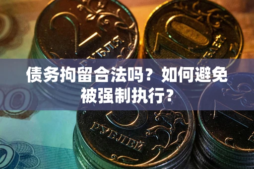 济南债务拘留合法吗？如何避免被强制执行？