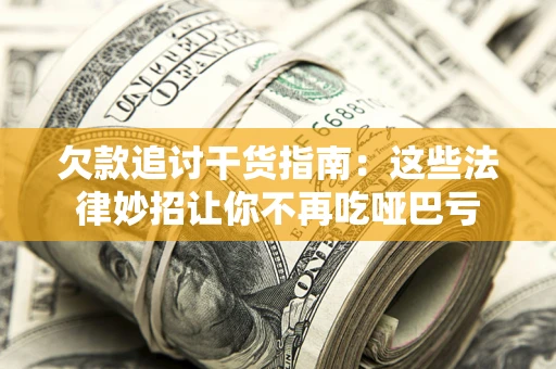 济南欠款追讨干货指南：这些法律妙招让你不再吃哑巴亏