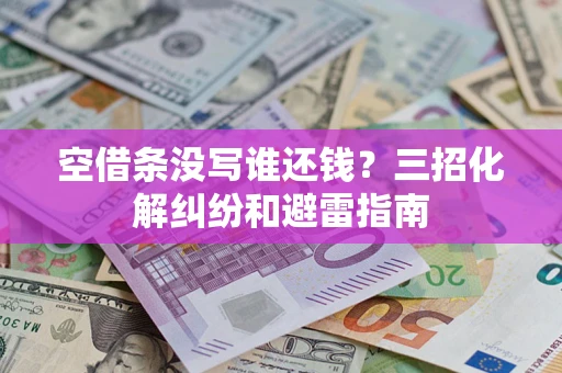 济南空借条没写谁还钱？三招化解纠纷和避雷指南
