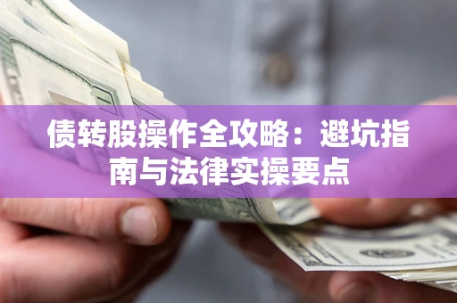 济南债转股操作全攻略：避坑指南与法律实操要点