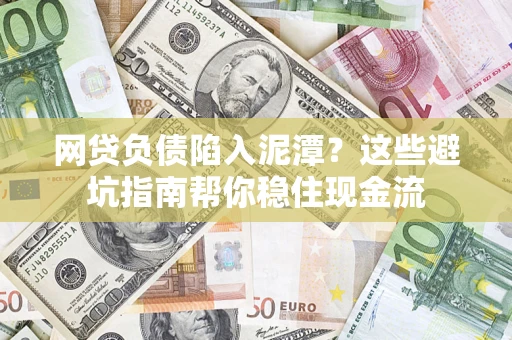 济南网贷负债陷入泥潭？这些避坑指南帮你稳住现金流