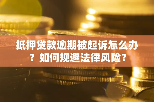 济南抵押贷款逾期被起诉怎么办？如何规避法律风险？