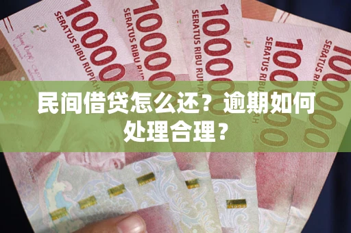 济南民间借贷怎么还？逾期如何处理合理？