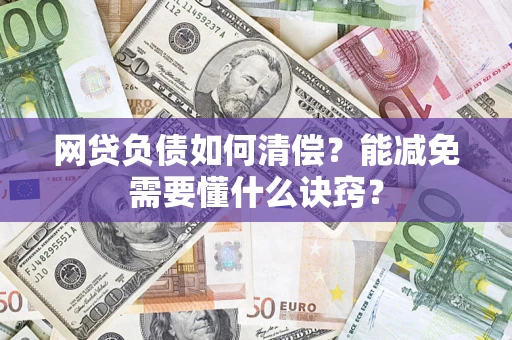 济南网贷负债如何清偿？能减免需要懂什么诀窍？