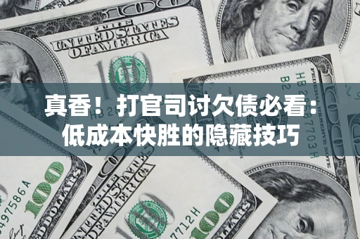 济南真香！打官司讨欠债必看：低成本快胜的隐藏技巧