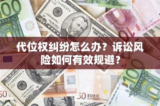 济南代位权纠纷怎么办？诉讼风险如何有效规避？