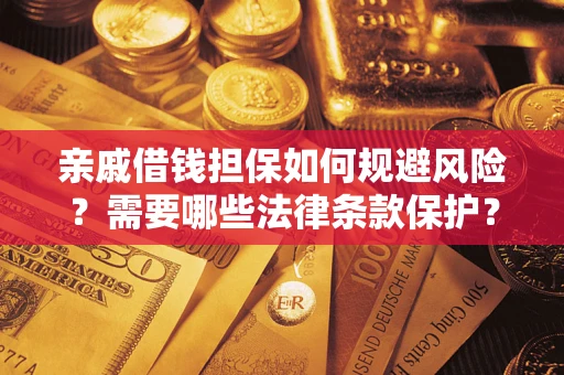 济南亲戚借钱担保如何规避风险？需要哪些法律条款保护？
