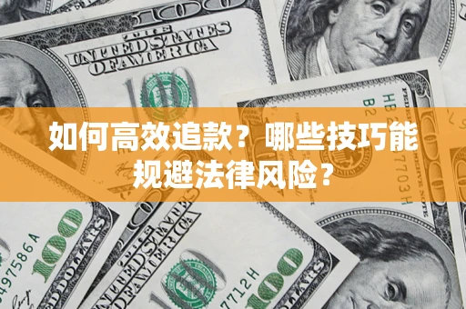 济南如何高效追款？哪些技巧能规避法律风险？
