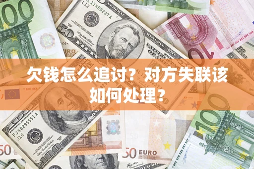 济南欠钱怎么追讨？对方失联该如何处理？