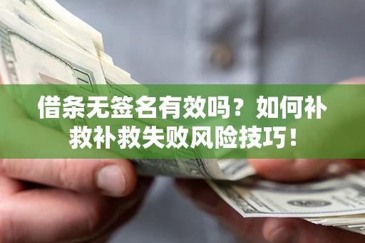 济南借条无签名有效吗？如何补救补救失败风险技巧！