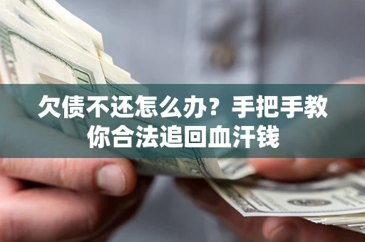 济南欠债不还怎么办?手把手教你合法追回血汗钱 济南欠债不还怎么办?手把手教你合法追回血汗钱