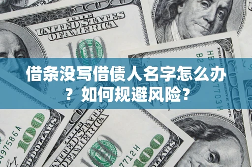 济南借条没写借债人名字怎么办？如何规避风险？
