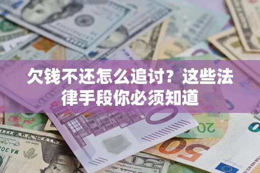 济南欠钱不还怎么追讨？这些法律手段你必须知道