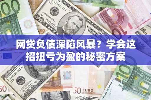 济南网贷负债深陷风暴？学会这招扭亏为盈的秘密方案