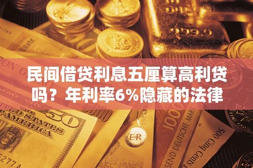 济南民间借贷利息五厘算高利贷吗？年利率6%隐藏的法律风险全解析
