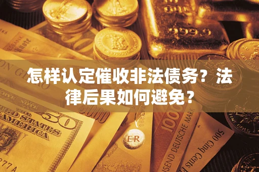 济南怎样认定催收非法债务？法律后果如何避免？