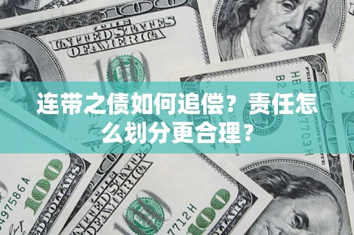 济南连带之债如何追偿？责任怎么划分更合理？