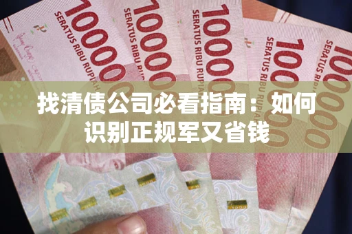 济南找清债公司必看指南：如何识别正规军又省钱