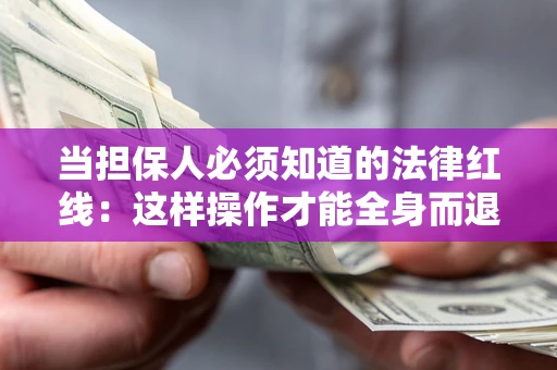 济南当担保人必须知道的法律红线：这样操作才能全身而退