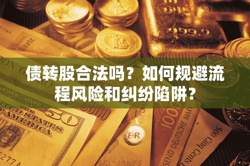 济南债转股合法吗？如何规避流程风险和纠纷陷阱？