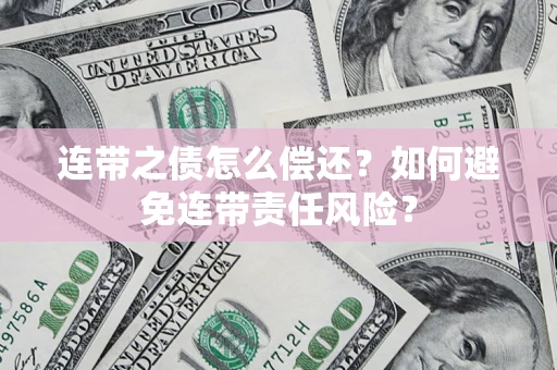 济南连带之债怎么偿还？如何避免连带责任风险？