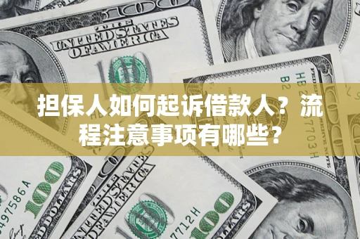 济南担保人如何起诉借款人？流程注意事项有哪些？